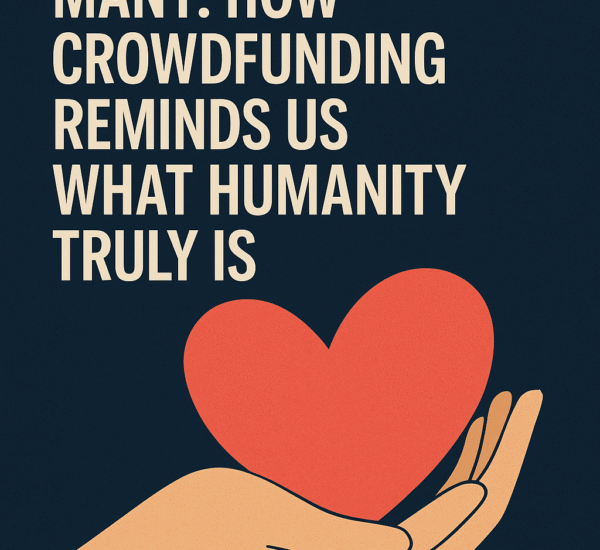 The Power of Many: How Crowdfunding Reminds Us What Humanity Truly Is